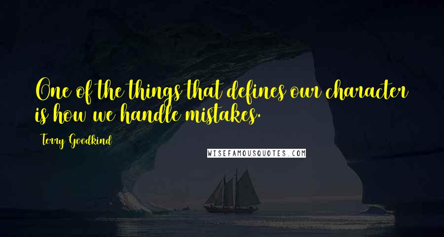 Terry Goodkind Quotes: One of the things that defines our character is how we handle mistakes.