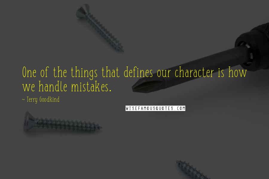 Terry Goodkind Quotes: One of the things that defines our character is how we handle mistakes.
