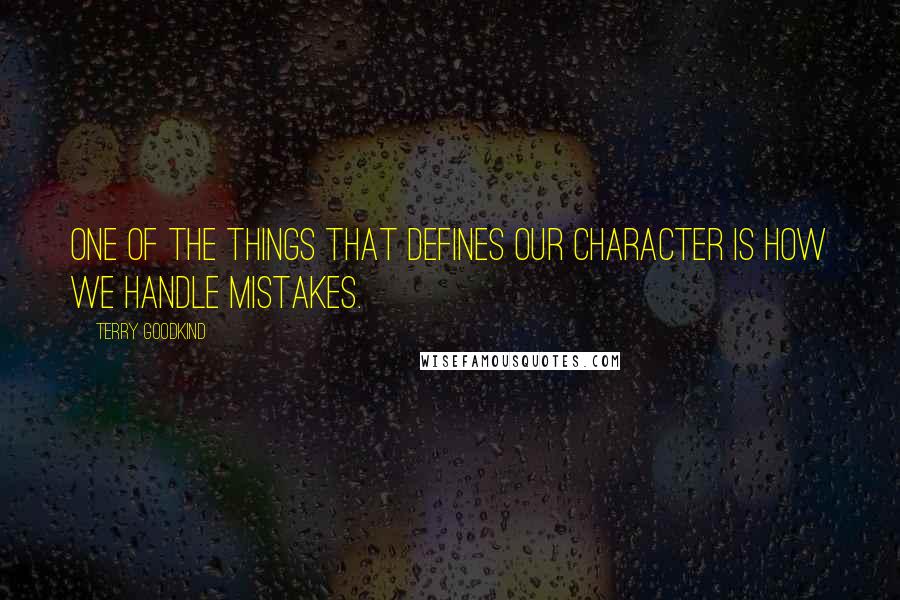 Terry Goodkind Quotes: One of the things that defines our character is how we handle mistakes.