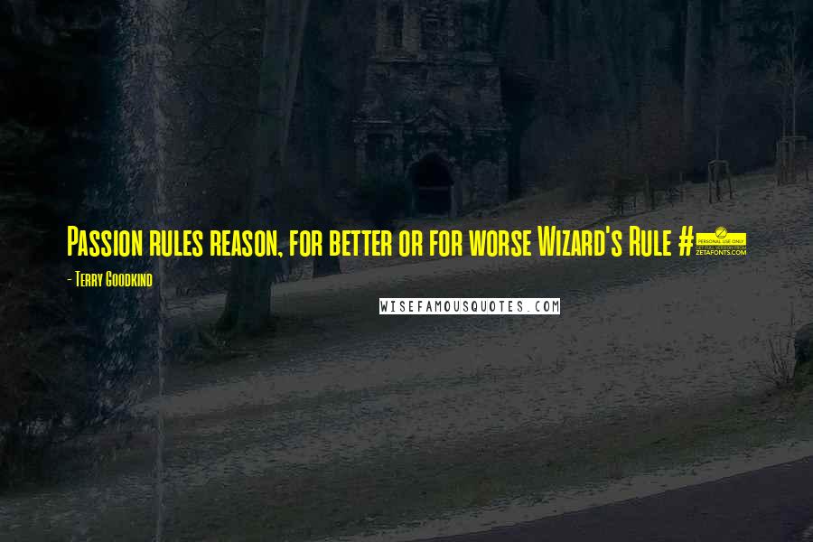 Terry Goodkind Quotes: Passion rules reason, for better or for worse Wizard's Rule #3