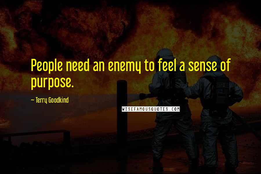 Terry Goodkind Quotes: People need an enemy to feel a sense of purpose.