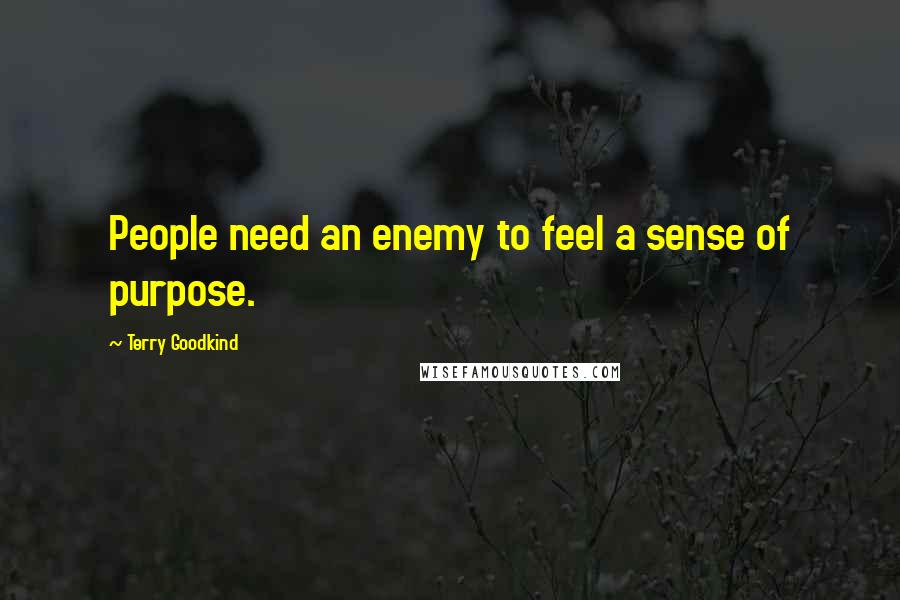 Terry Goodkind Quotes: People need an enemy to feel a sense of purpose.