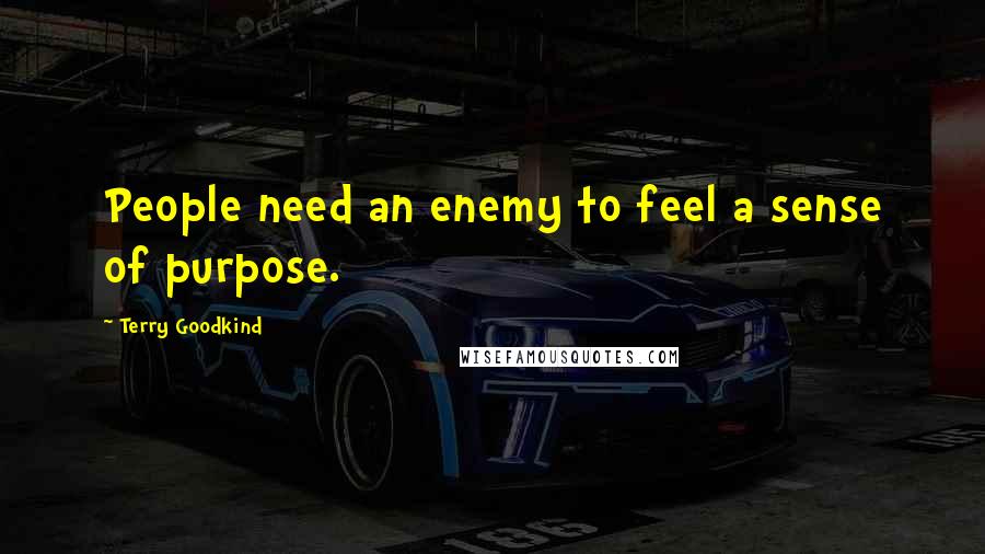 Terry Goodkind Quotes: People need an enemy to feel a sense of purpose.