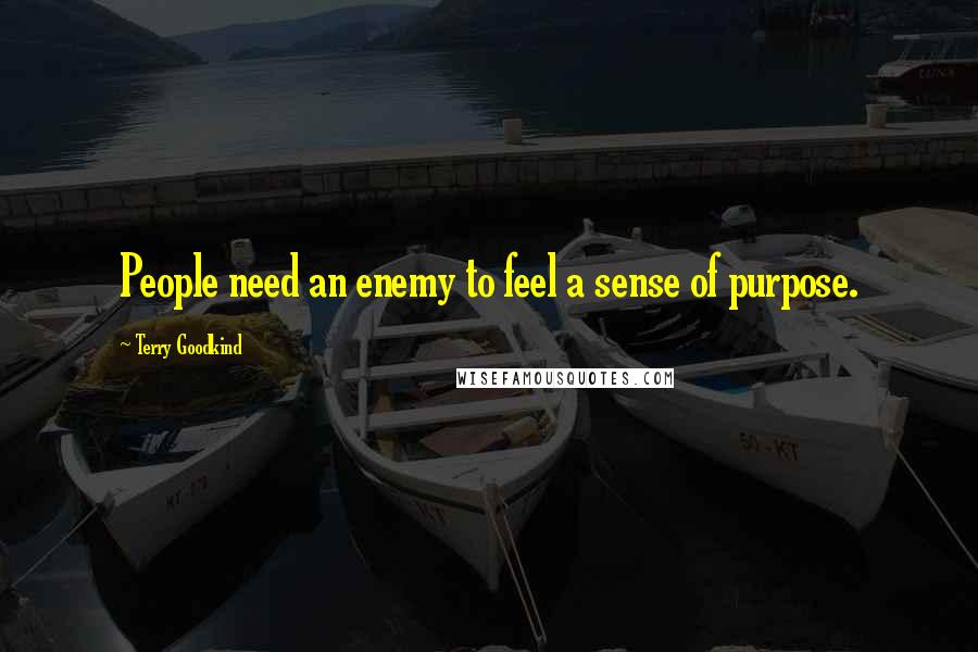 Terry Goodkind Quotes: People need an enemy to feel a sense of purpose.
