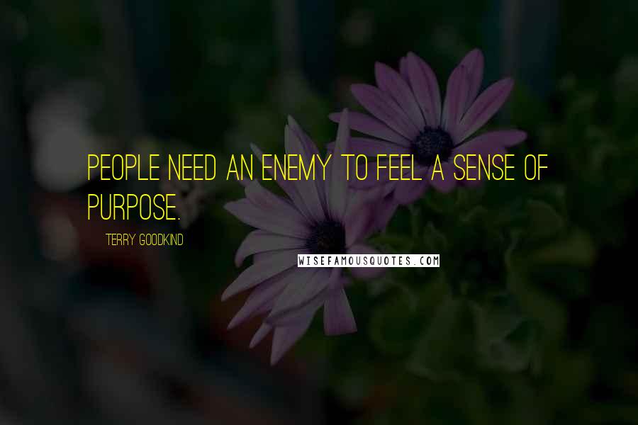 Terry Goodkind Quotes: People need an enemy to feel a sense of purpose.