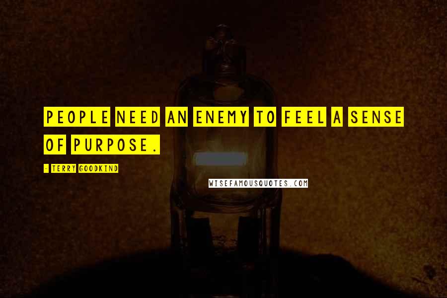 Terry Goodkind Quotes: People need an enemy to feel a sense of purpose.