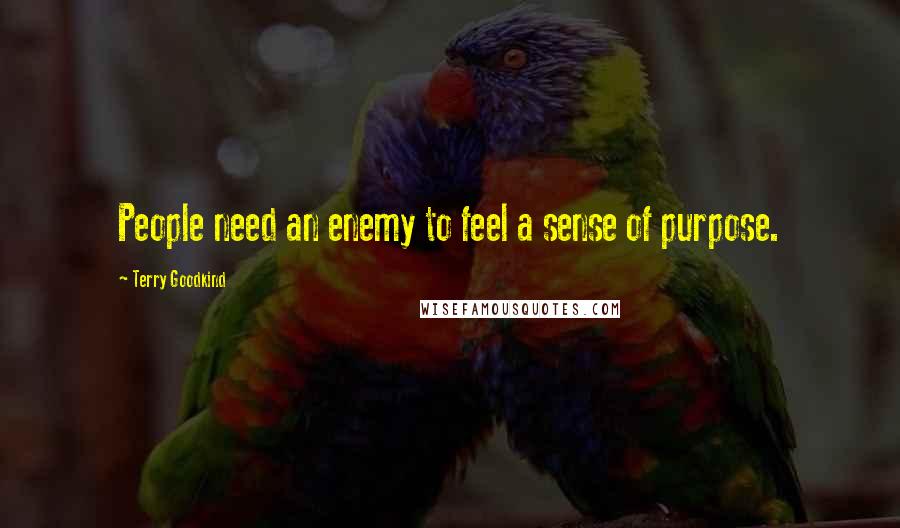Terry Goodkind Quotes: People need an enemy to feel a sense of purpose.