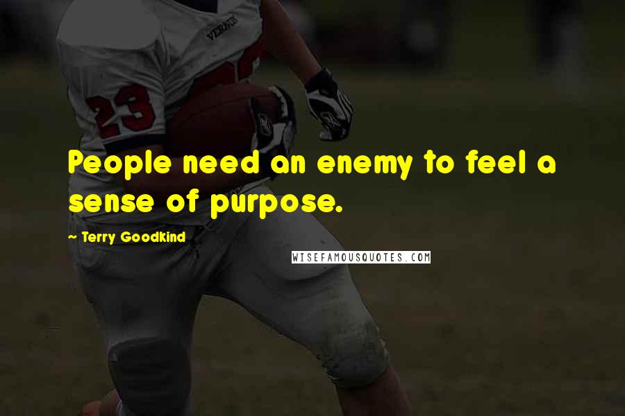 Terry Goodkind Quotes: People need an enemy to feel a sense of purpose.