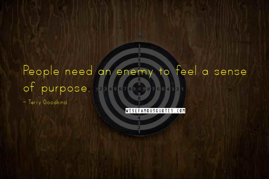 Terry Goodkind Quotes: People need an enemy to feel a sense of purpose.