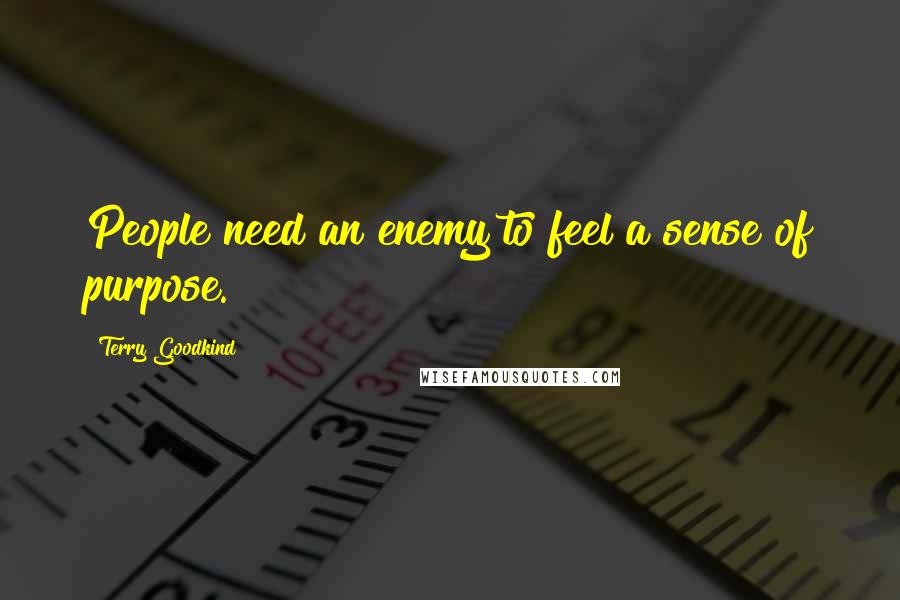 Terry Goodkind Quotes: People need an enemy to feel a sense of purpose.