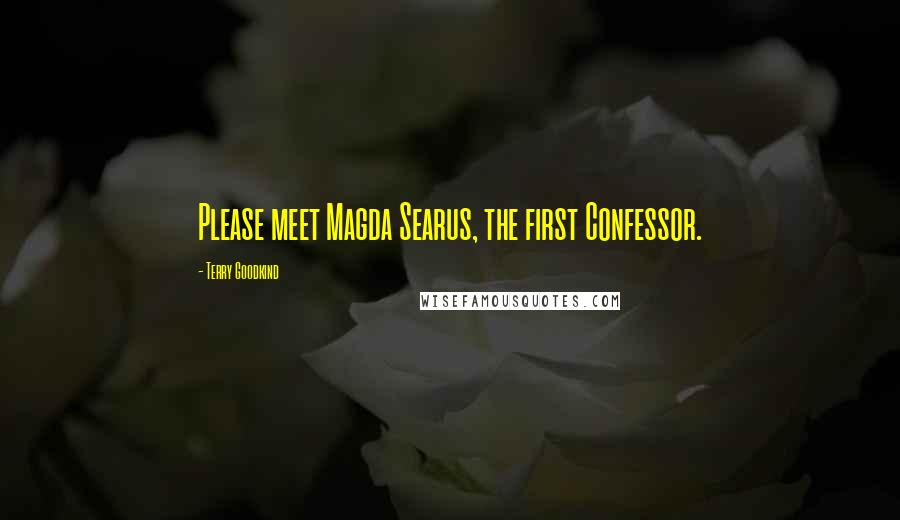 Terry Goodkind Quotes: Please meet Magda Searus, the first Confessor.