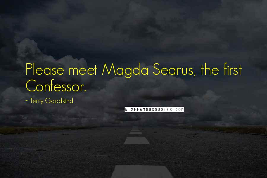 Terry Goodkind Quotes: Please meet Magda Searus, the first Confessor.