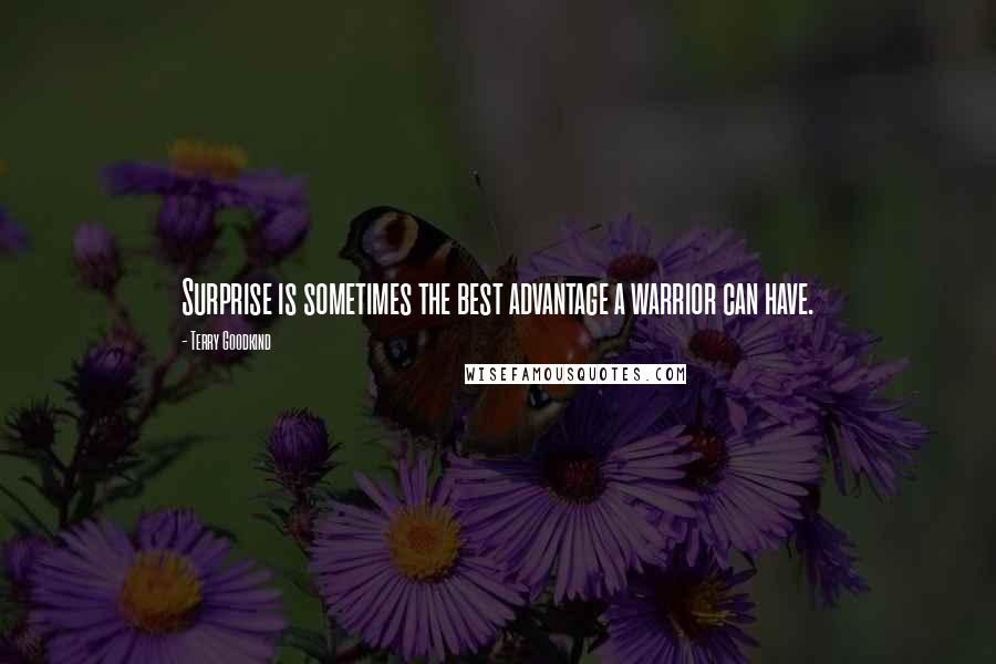 Terry Goodkind Quotes: Surprise is sometimes the best advantage a warrior can have.