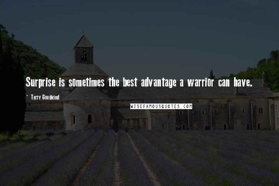 Terry Goodkind Quotes: Surprise is sometimes the best advantage a warrior can have.