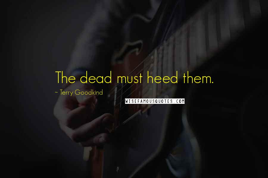 Terry Goodkind Quotes: The dead must heed them.