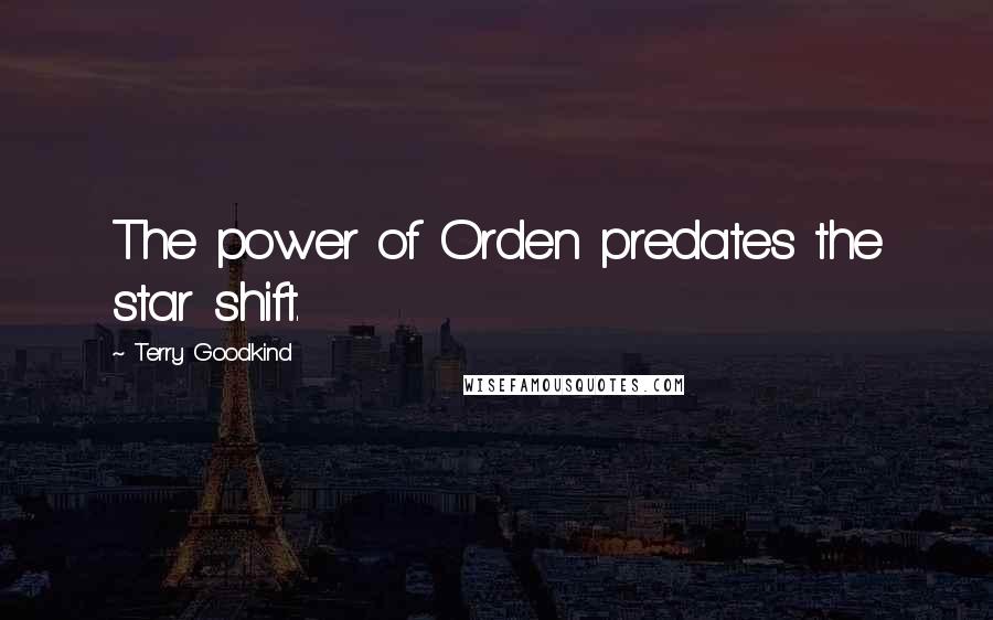 Terry Goodkind Quotes: The power of Orden predates the star shift.