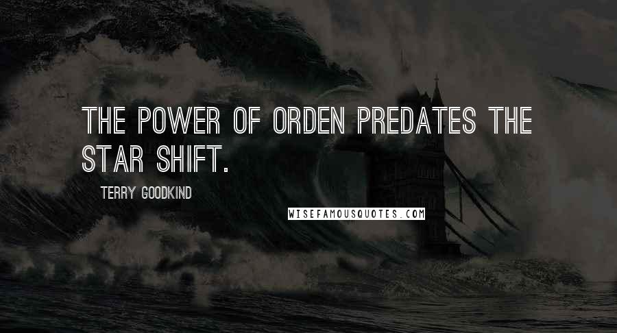 Terry Goodkind Quotes: The power of Orden predates the star shift.
