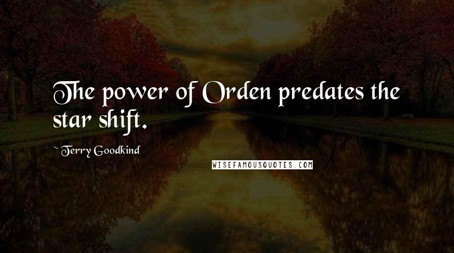 Terry Goodkind Quotes: The power of Orden predates the star shift.