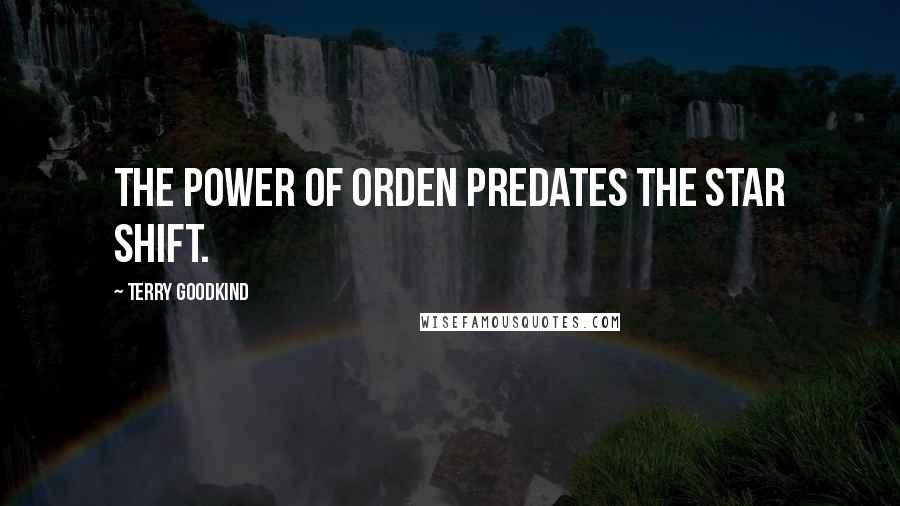 Terry Goodkind Quotes: The power of Orden predates the star shift.