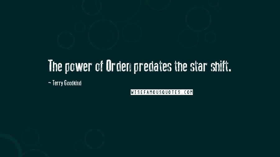 Terry Goodkind Quotes: The power of Orden predates the star shift.