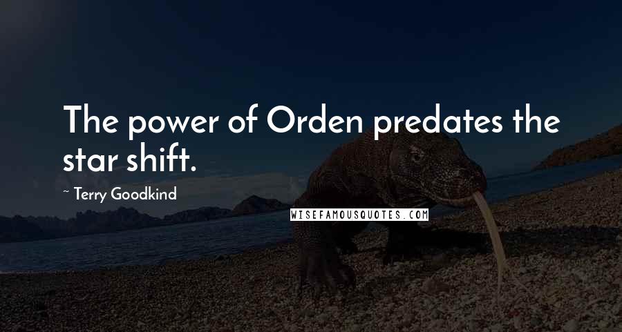 Terry Goodkind Quotes: The power of Orden predates the star shift.