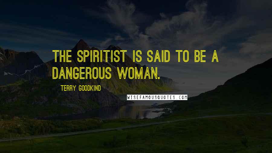 Terry Goodkind Quotes: The Spiritist is said to be a dangerous woman.