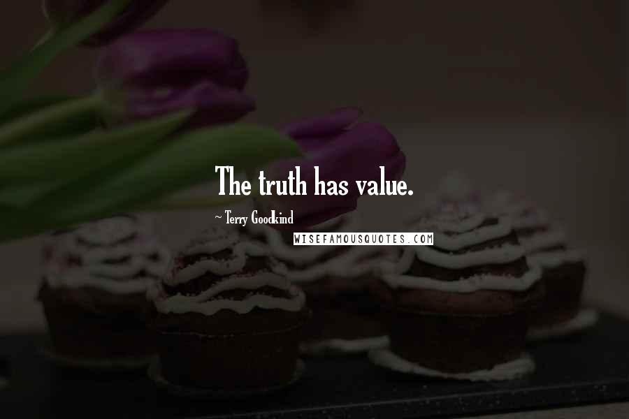 Terry Goodkind Quotes: The truth has value.