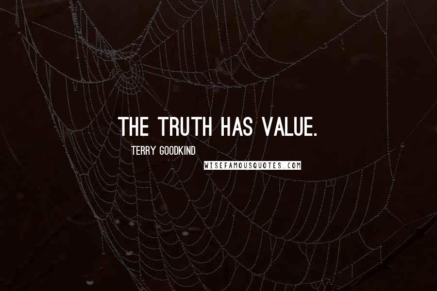 Terry Goodkind Quotes: The truth has value.