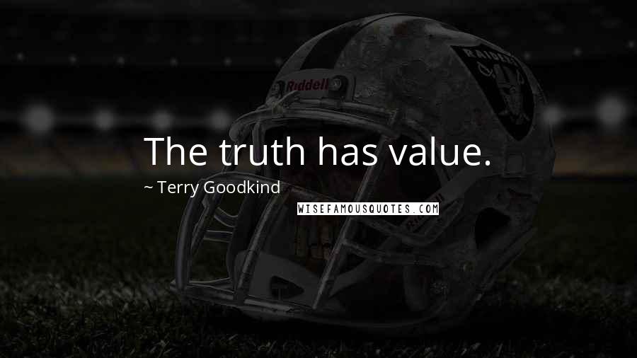 Terry Goodkind Quotes: The truth has value.