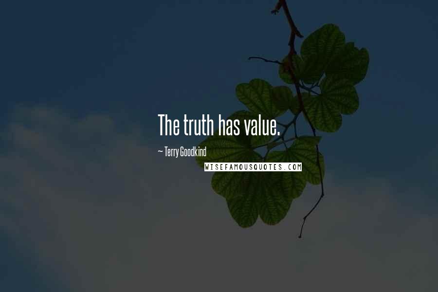 Terry Goodkind Quotes: The truth has value.