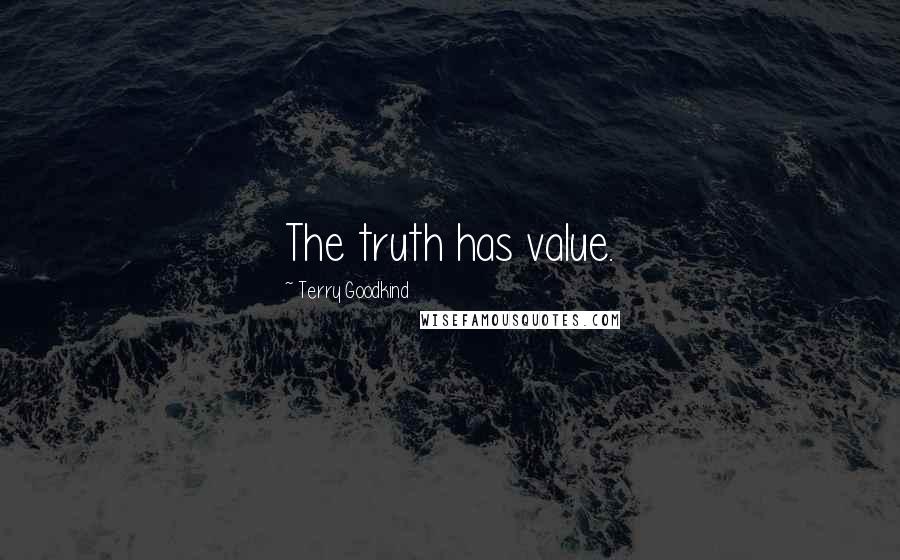 Terry Goodkind Quotes: The truth has value.