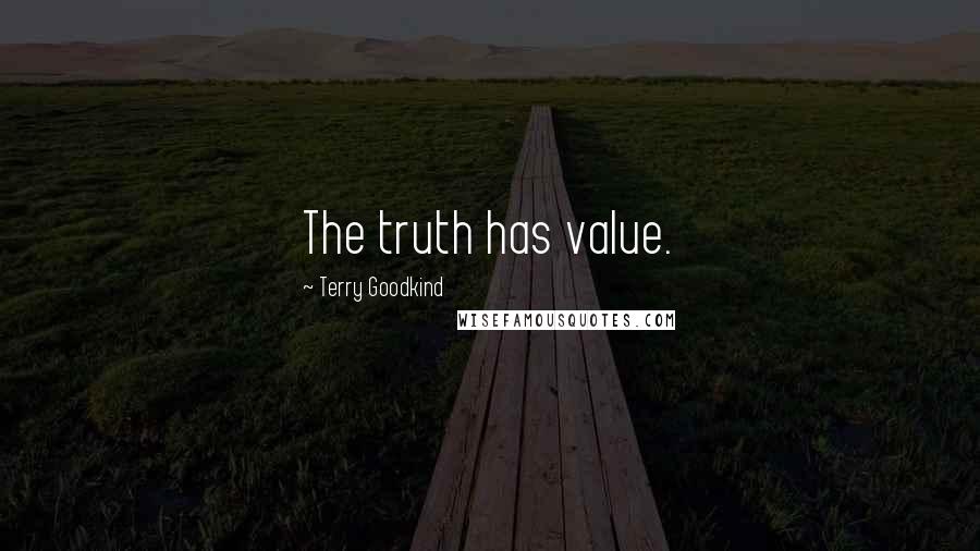 Terry Goodkind Quotes: The truth has value.