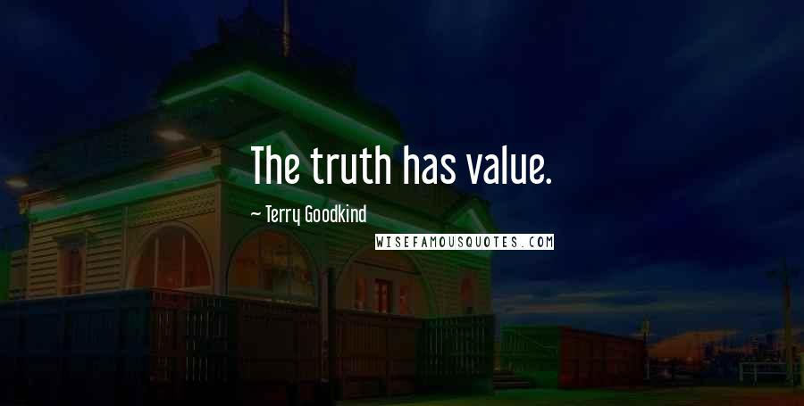 Terry Goodkind Quotes: The truth has value.