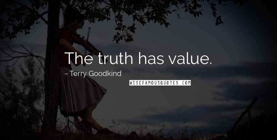 Terry Goodkind Quotes: The truth has value.