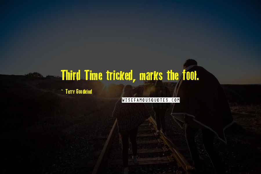 Terry Goodkind Quotes: Third Time tricked, marks the fool.