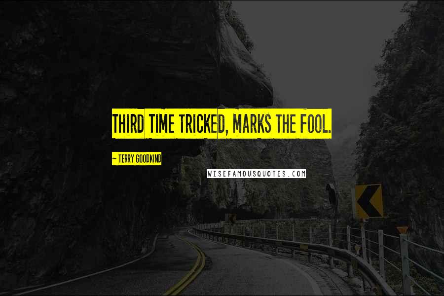 Terry Goodkind Quotes: Third Time tricked, marks the fool.