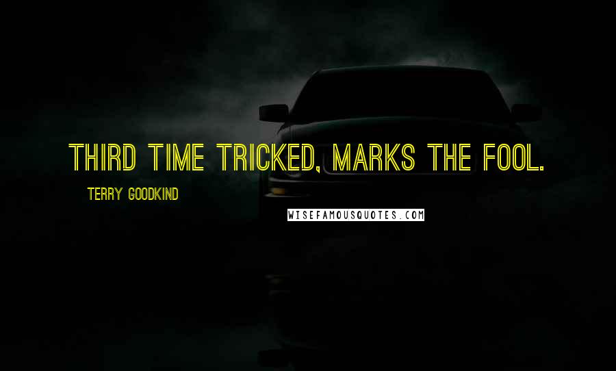 Terry Goodkind Quotes: Third Time tricked, marks the fool.