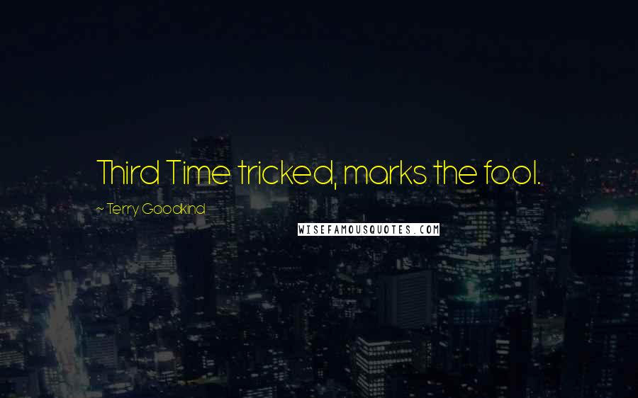 Terry Goodkind Quotes: Third Time tricked, marks the fool.