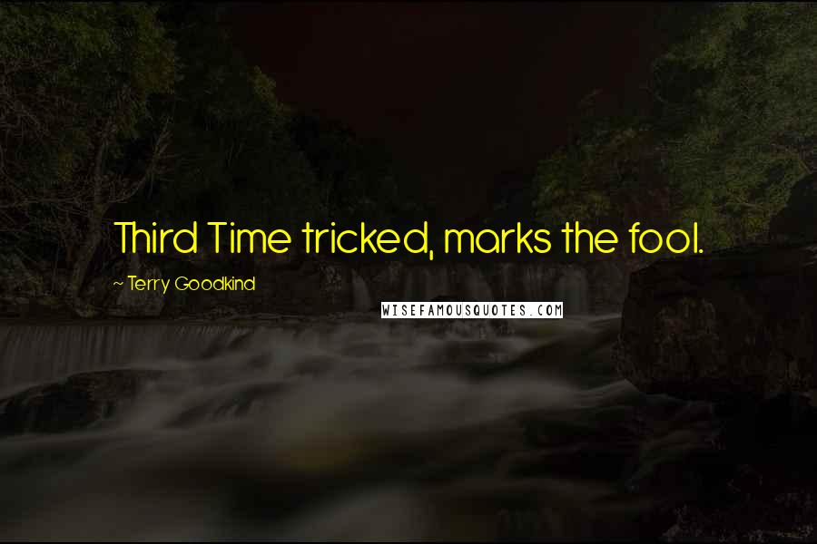 Terry Goodkind Quotes: Third Time tricked, marks the fool.