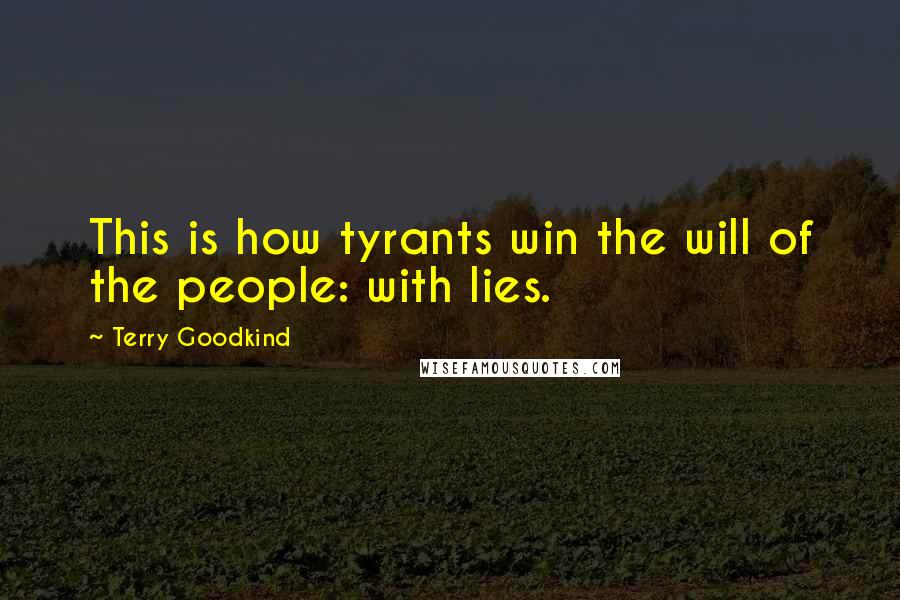 Terry Goodkind Quotes: This is how tyrants win the will of the people: with lies.