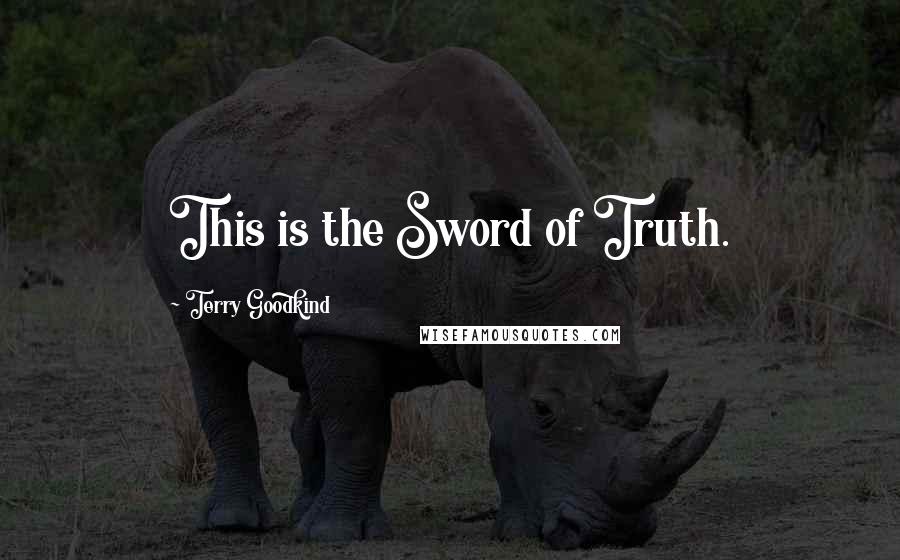 Terry Goodkind Quotes: This is the Sword of Truth.