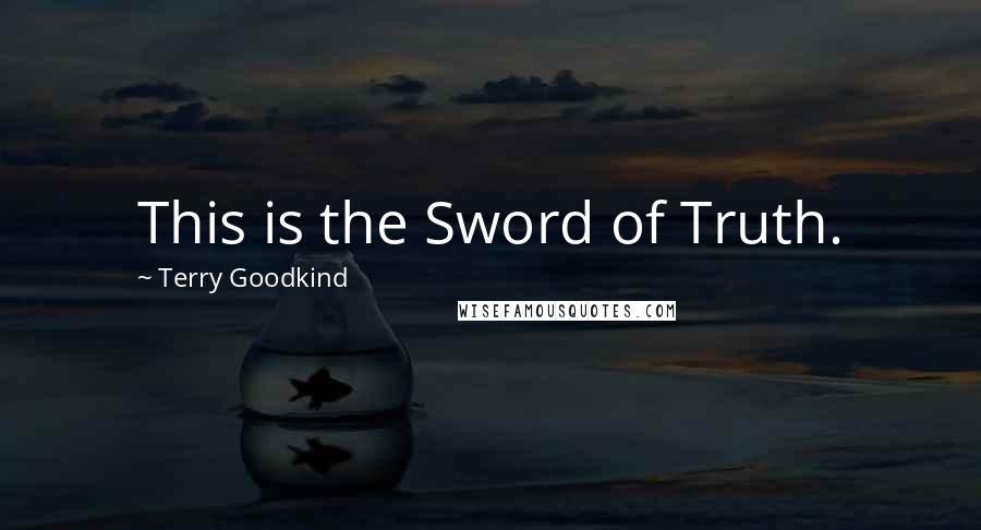 Terry Goodkind Quotes: This is the Sword of Truth.