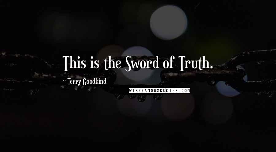 Terry Goodkind Quotes: This is the Sword of Truth.