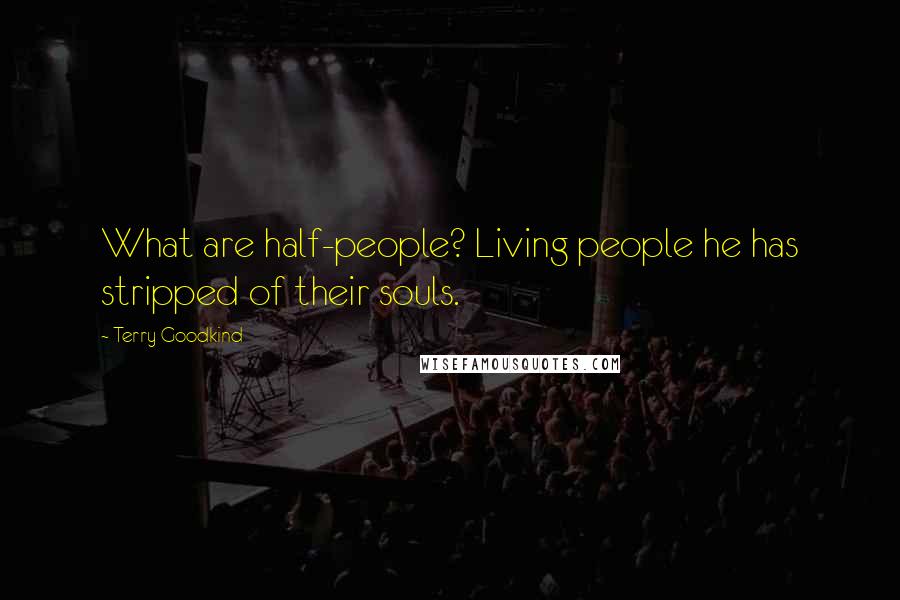 Terry Goodkind Quotes: What are half-people? Living people he has stripped of their souls.