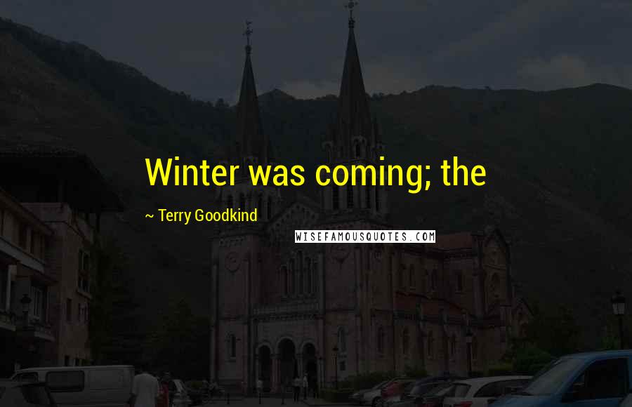 Terry Goodkind Quotes: Winter was coming; the