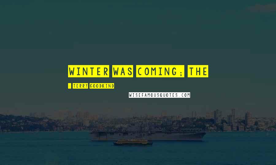 Terry Goodkind Quotes: Winter was coming; the