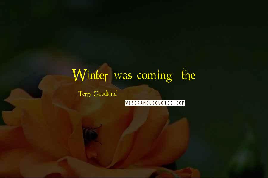 Terry Goodkind Quotes: Winter was coming; the