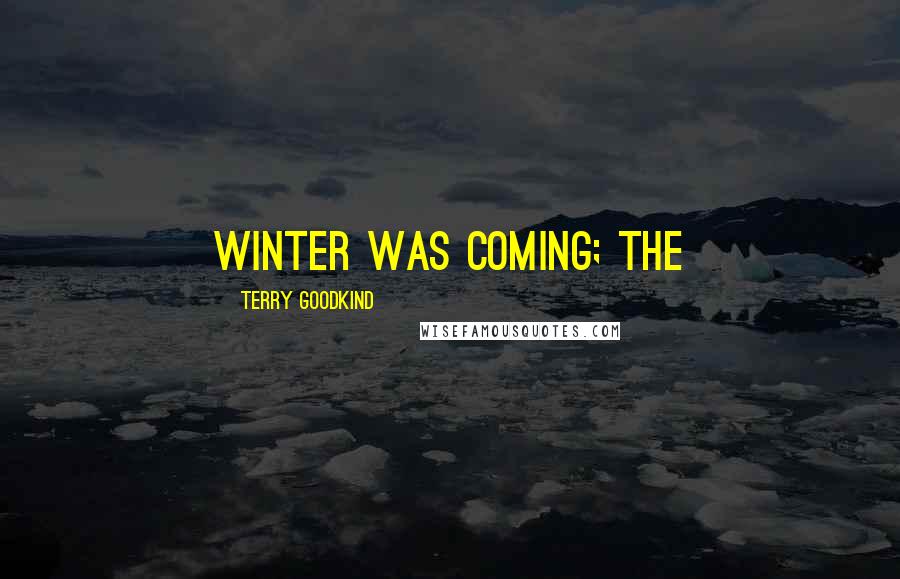 Terry Goodkind Quotes: Winter was coming; the