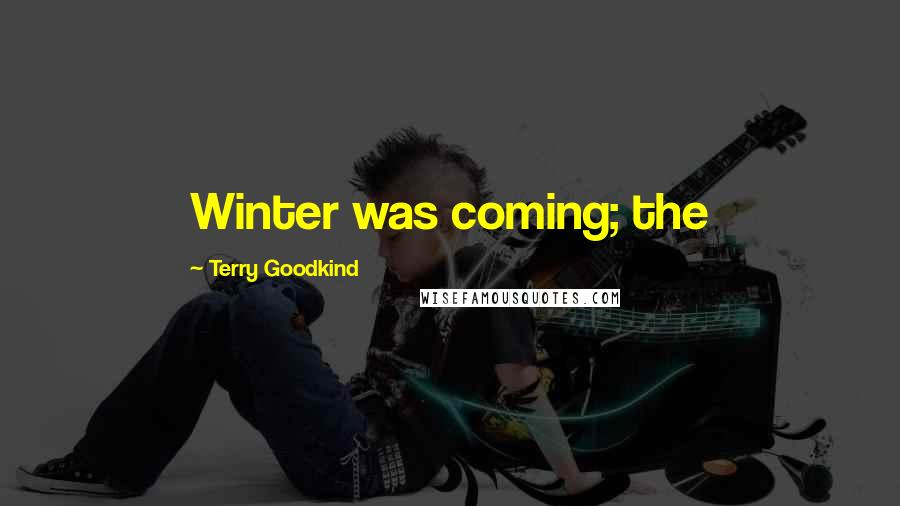 Terry Goodkind Quotes: Winter was coming; the