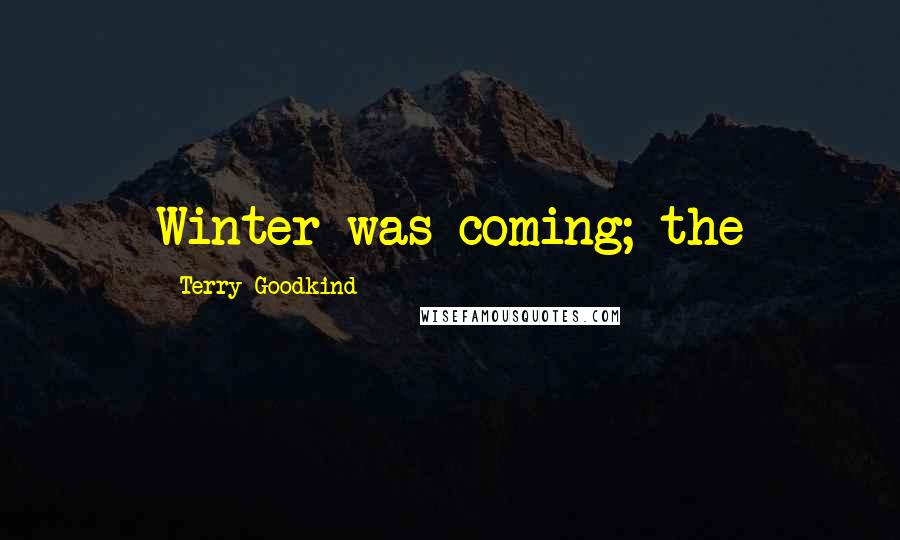 Terry Goodkind Quotes: Winter was coming; the